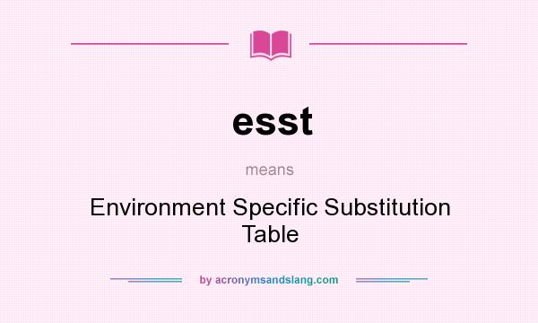 What does esst mean? It stands for Environment Specific Substitution Table