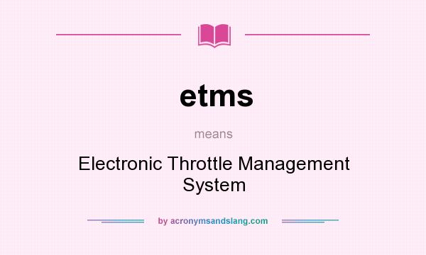 What does etms mean? It stands for Electronic Throttle Management System