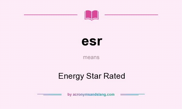 What does esr mean? It stands for Energy Star Rated