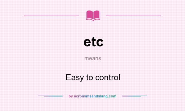 What does etc mean? It stands for Easy to control