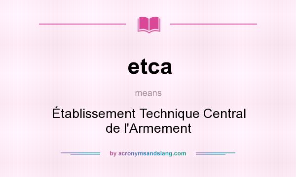 What does etca mean? It stands for Établissement Technique Central de l`Armement