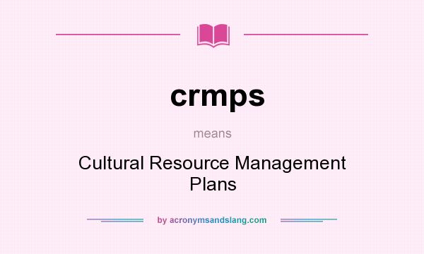 What does crmps mean? It stands for Cultural Resource Management Plans