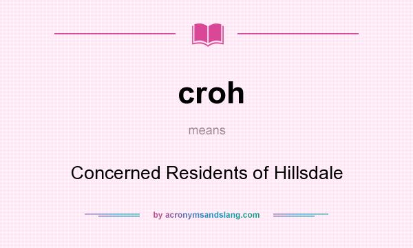 What does croh mean? It stands for Concerned Residents of Hillsdale