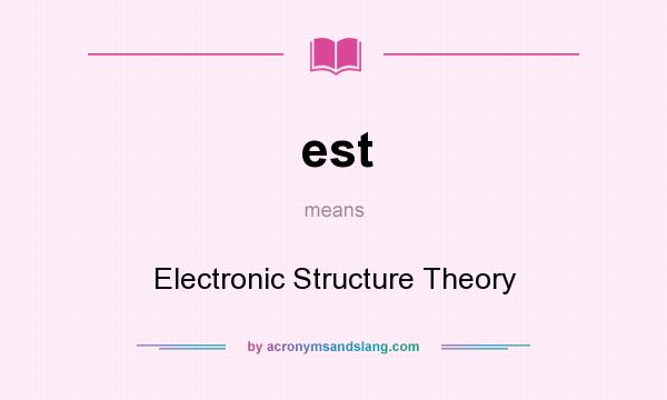 What does est mean? It stands for Electronic Structure Theory