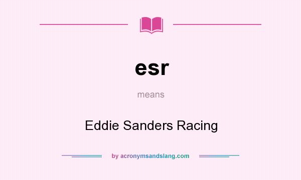 What does esr mean? It stands for Eddie Sanders Racing