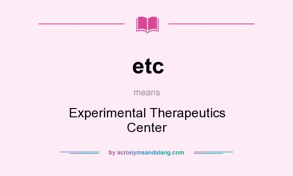 What does etc mean? It stands for Experimental Therapeutics Center