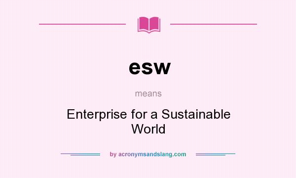 What does esw mean? It stands for Enterprise for a Sustainable World
