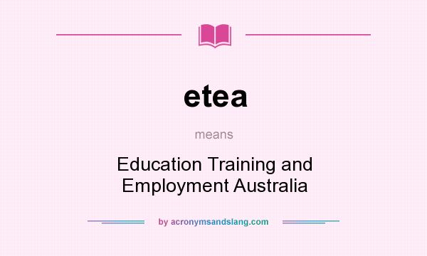 What does etea mean? It stands for Education Training and Employment Australia
