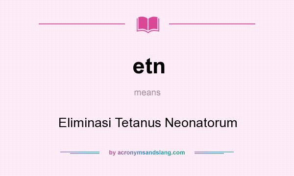 What does etn mean? It stands for Eliminasi Tetanus Neonatorum