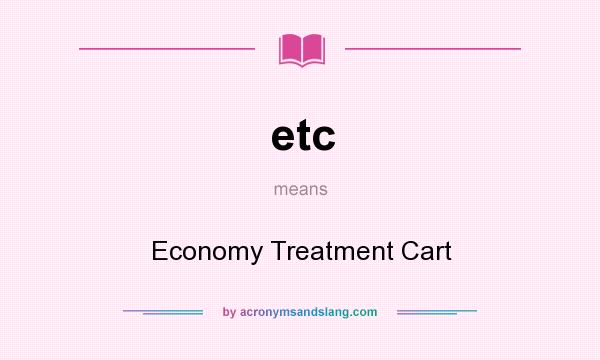 What does etc mean? It stands for Economy Treatment Cart