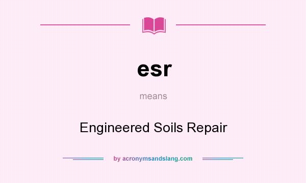 What does esr mean? It stands for Engineered Soils Repair