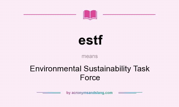 What does estf mean? It stands for Environmental Sustainability Task Force