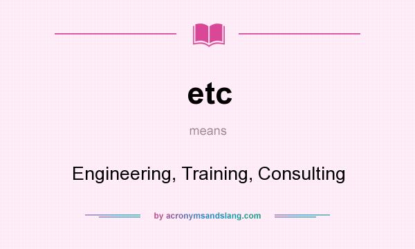 What does etc mean? It stands for Engineering, Training, Consulting