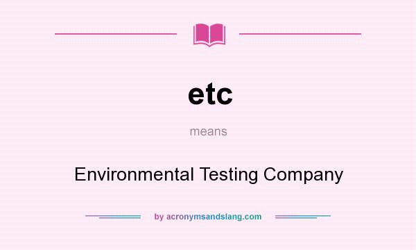 What does etc mean? It stands for Environmental Testing Company