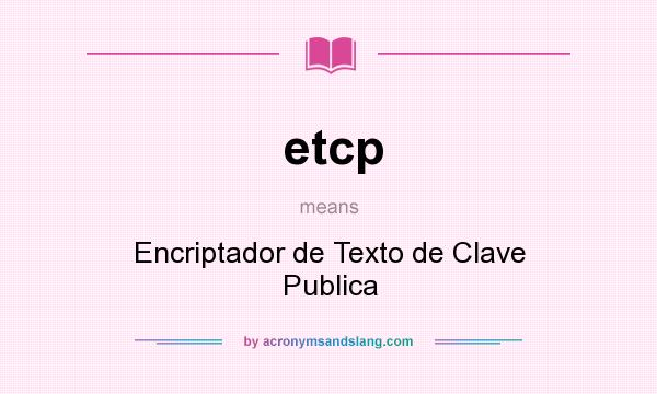 What does etcp mean? It stands for Encriptador de Texto de Clave Publica