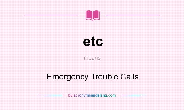 What does etc mean? It stands for Emergency Trouble Calls