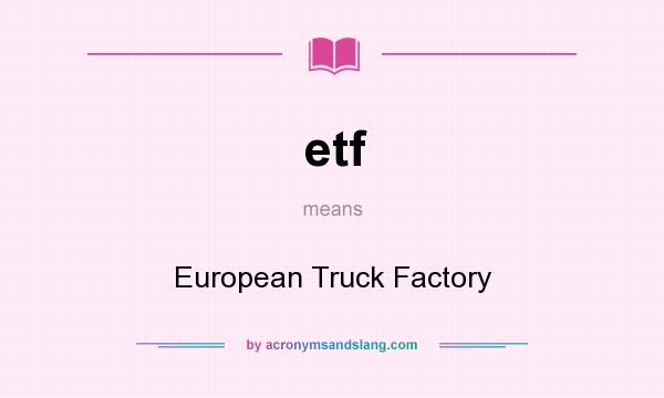 What does etf mean? It stands for European Truck Factory
