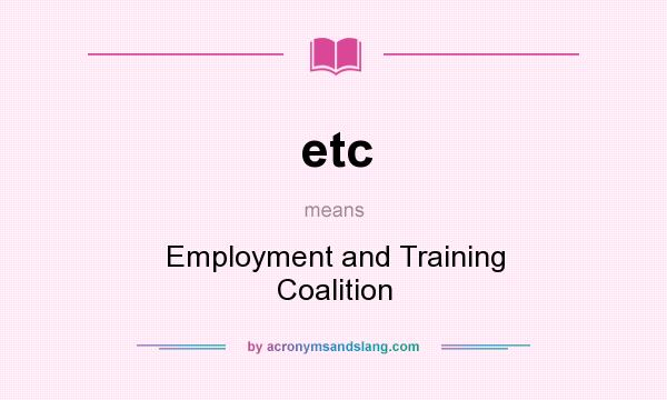 What does etc mean? It stands for Employment and Training Coalition