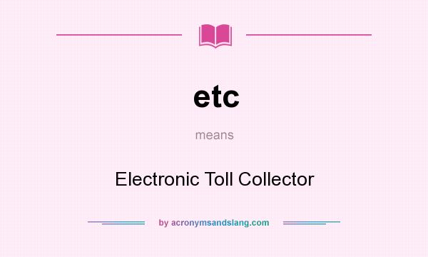 What does etc mean? It stands for Electronic Toll Collector