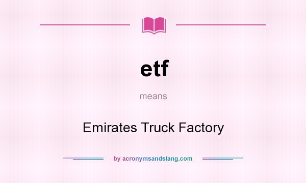 What does etf mean? It stands for Emirates Truck Factory