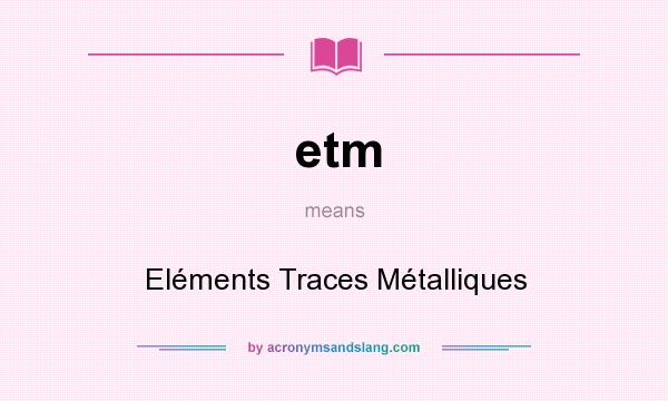 What does etm mean? It stands for Eléments Traces Métalliques