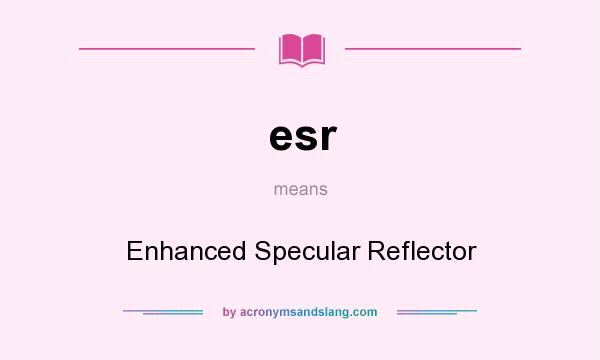 What does esr mean? It stands for Enhanced Specular Reflector