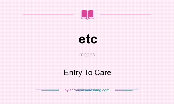 What does etc mean? It stands for Entry To Care