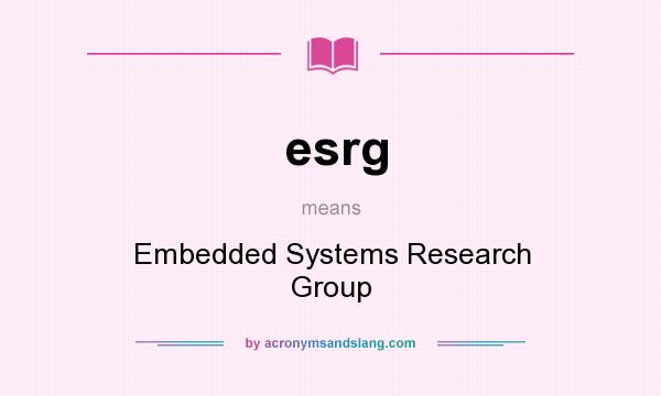 What does esrg mean? It stands for Embedded Systems Research Group