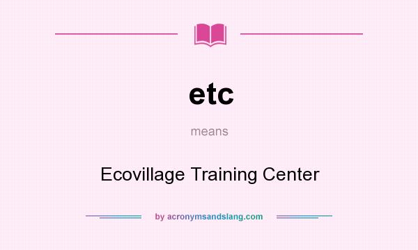 What does etc mean? It stands for Ecovillage Training Center