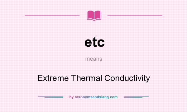 What does etc mean? It stands for Extreme Thermal Conductivity