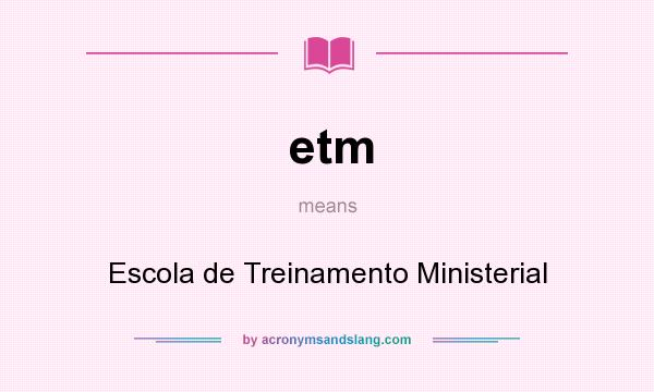 What does etm mean? It stands for Escola de Treinamento Ministerial