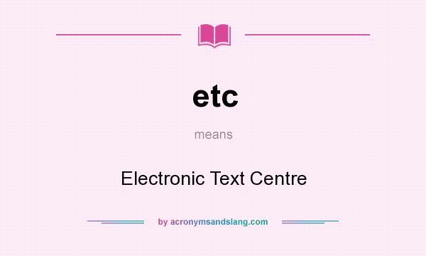 What does etc mean? It stands for Electronic Text Centre