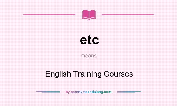 What does etc mean? It stands for English Training Courses