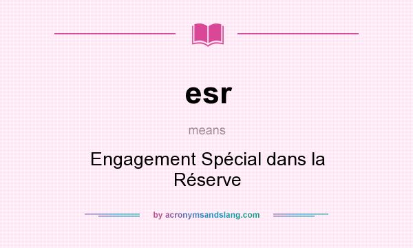 What does esr mean? It stands for Engagement Spécial dans la Réserve
