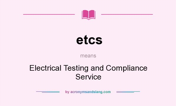 What does etcs mean? It stands for Electrical Testing and Compliance Service
