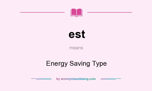What does est mean? It stands for Energy Saving Type