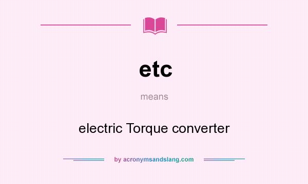 What does etc mean? It stands for electric Torque converter