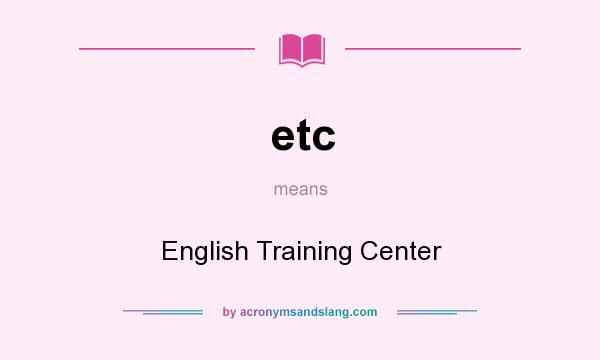 What does etc mean? It stands for English Training Center