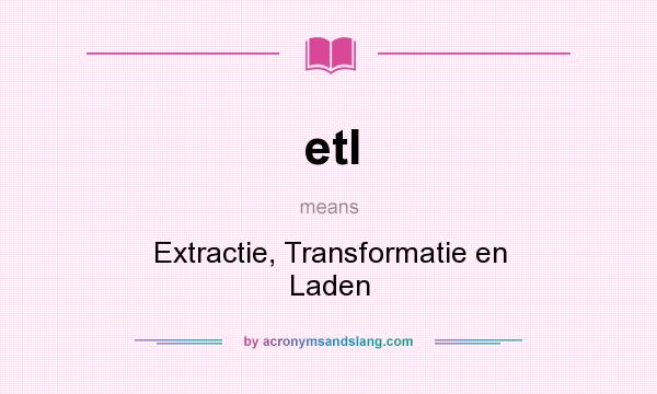What does etl mean? It stands for Extractie, Transformatie en Laden