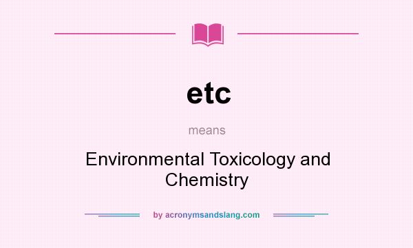 What does etc mean? It stands for Environmental Toxicology and Chemistry