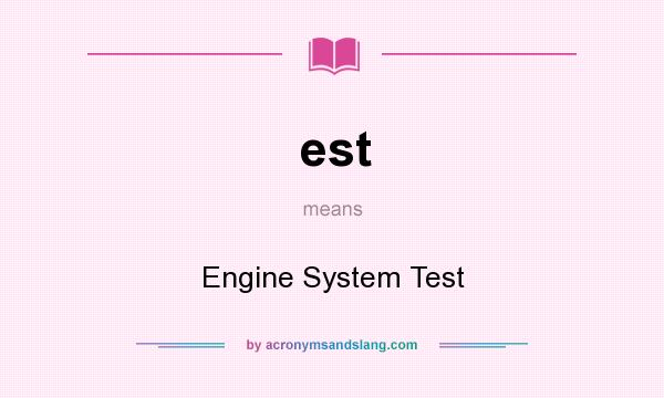 What does est mean? It stands for Engine System Test