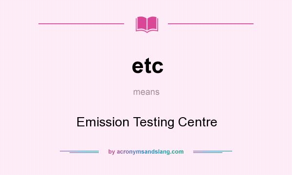 What does etc mean? It stands for Emission Testing Centre