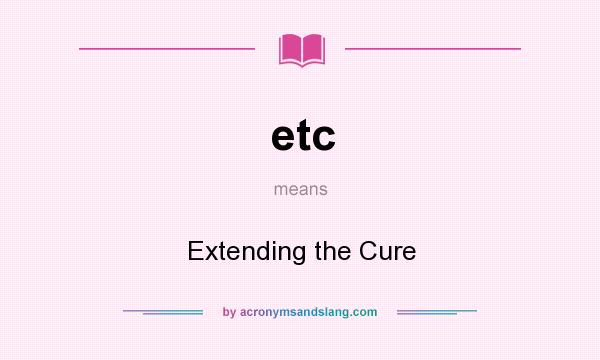 What does etc mean? It stands for Extending the Cure