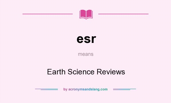What does esr mean? It stands for Earth Science Reviews