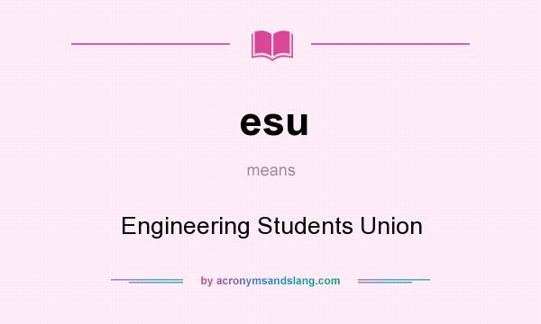 What does esu mean? It stands for Engineering Students Union
