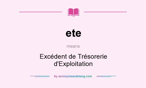 What does ete mean? It stands for Excédent de Trésorerie d`Exploitation