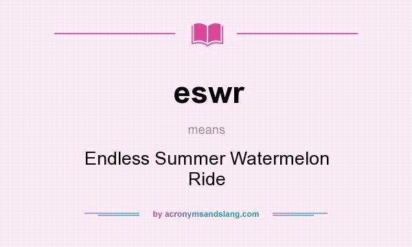What does eswr mean? It stands for Endless Summer Watermelon Ride