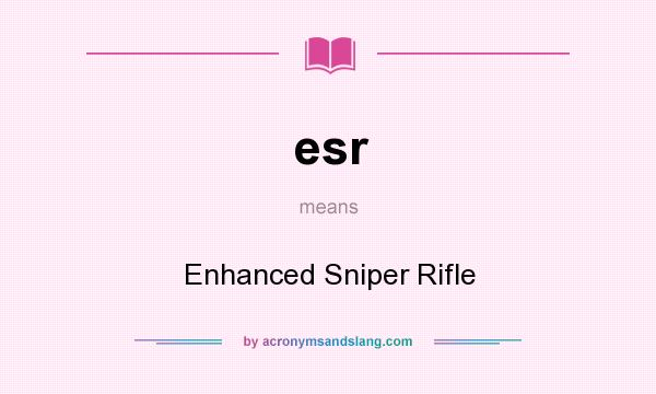 What does esr mean? It stands for Enhanced Sniper Rifle