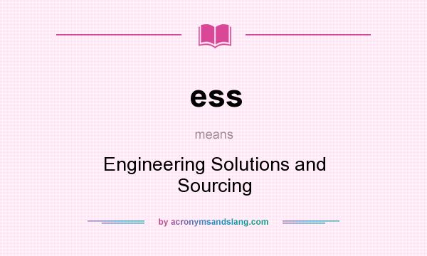What does ess mean? It stands for Engineering Solutions and Sourcing