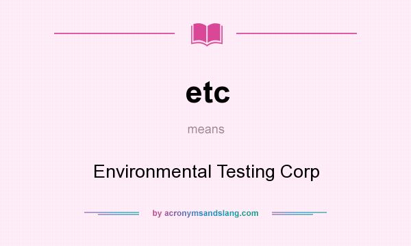 What does etc mean? It stands for Environmental Testing Corp